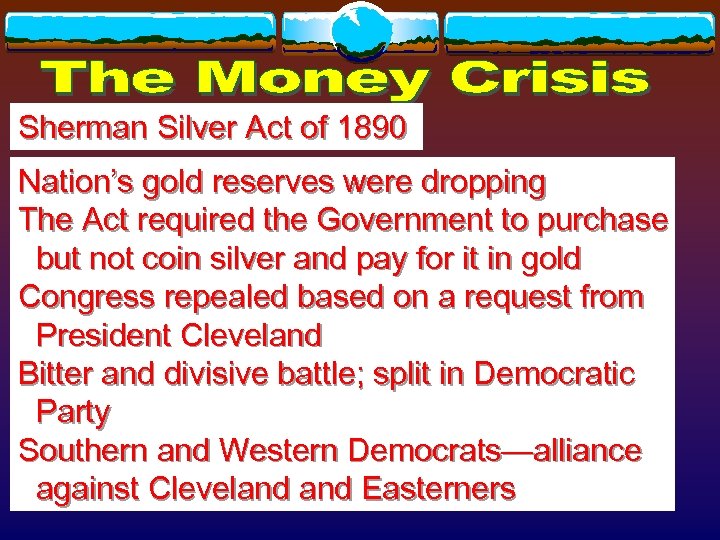 Sherman Silver Act of 1890 Nation’s gold reserves were dropping The Act required the