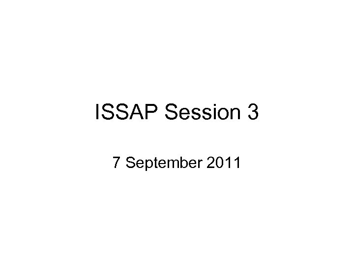 ISSAP Session 3 7 September 2011 