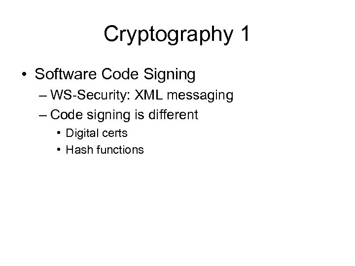 Cryptography 1 • Software Code Signing – WS-Security: XML messaging – Code signing is