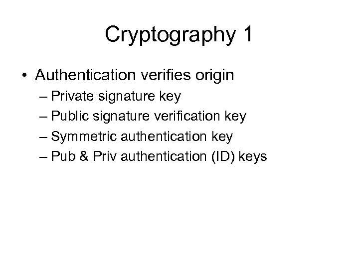 Cryptography 1 • Authentication verifies origin – Private signature key – Public signature verification