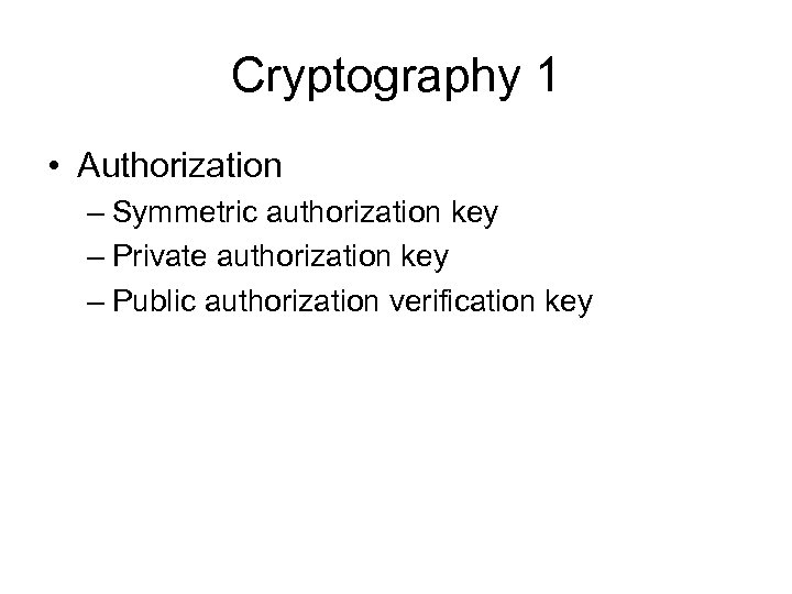 Cryptography 1 • Authorization – Symmetric authorization key – Private authorization key – Public