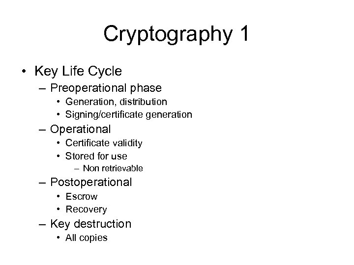 Cryptography 1 • Key Life Cycle – Preoperational phase • Generation, distribution • Signing/certificate