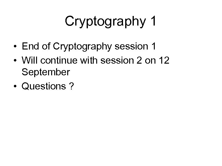 Cryptography 1 • End of Cryptography session 1 • Will continue with session 2