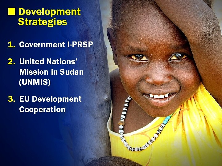 Development Strategies 1. Government I-PRSP 2. United Nations’ Mission in Sudan (UNMIS) 3. EU