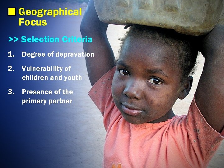 Geographical Focus >> Selection Criteria 1. Degree of depravation 2. Vulnerability of children and