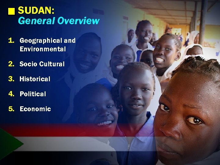 SUDAN: General Overview 1. Geographical and Environmental 2. Socio Cultural 3. Historical 4. Political
