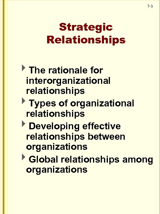 7 -3 Strategic Relationships 4 The rationale for interorganizational relationships 4 Types of organizational