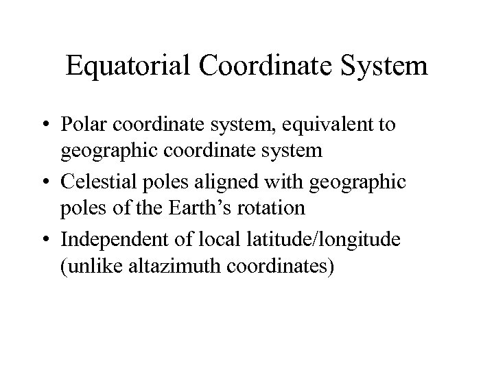 Equatorial Coordinate System • Polar coordinate system, equivalent to geographic coordinate system • Celestial