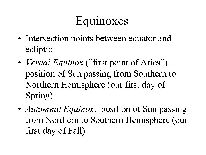 Equinoxes • Intersection points between equator and ecliptic • Vernal Equinox (“first point of