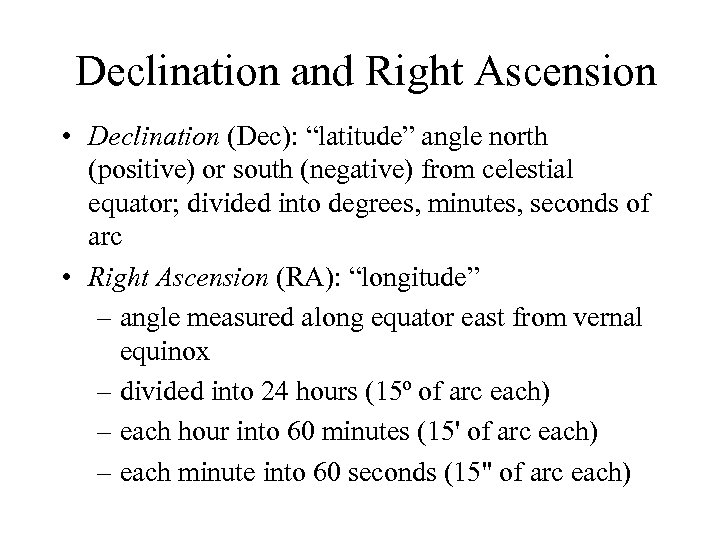Declination and Right Ascension • Declination (Dec): “latitude” angle north (positive) or south (negative)