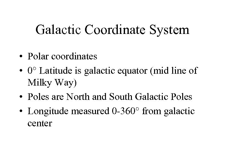 Galactic Coordinate System • Polar coordinates • 0° Latitude is galactic equator (mid line