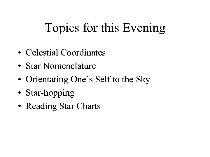 Topics for this Evening • • • Celestial Coordinates Star Nomenclature Orientating One’s Self