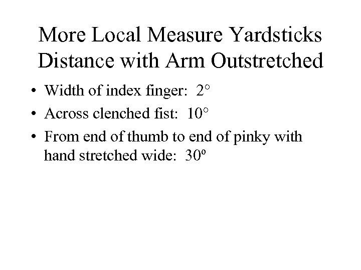 More Local Measure Yardsticks Distance with Arm Outstretched • Width of index finger: 2°