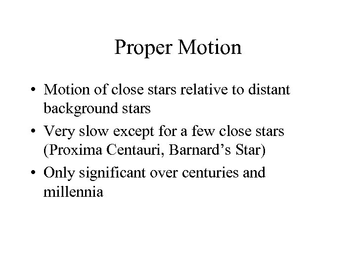 Proper Motion • Motion of close stars relative to distant background stars • Very