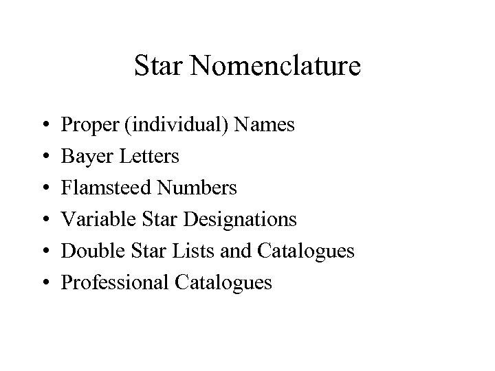 Star Nomenclature • • • Proper (individual) Names Bayer Letters Flamsteed Numbers Variable Star