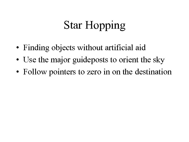 Star Hopping • Finding objects without artificial aid • Use the major guideposts to