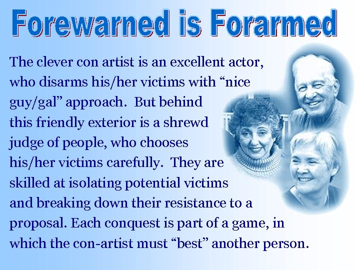 The clever con artist is an excellent actor, who disarms his/her victims with “nice