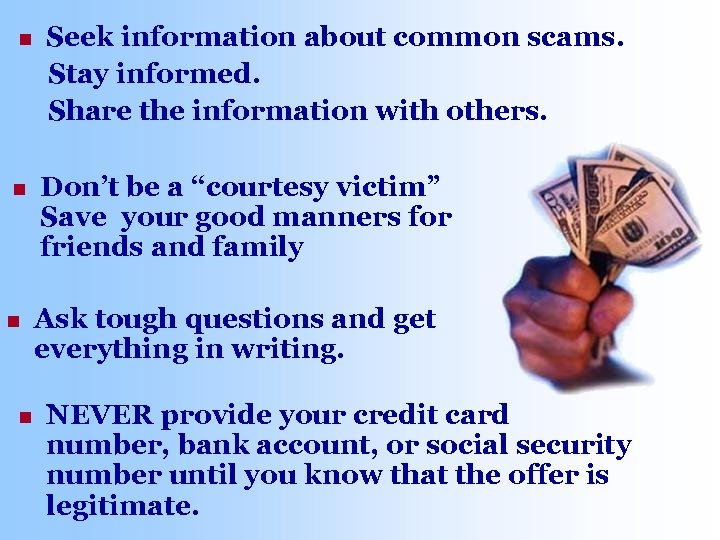 n n Seek information about common scams. Stay informed. Share the information with others.