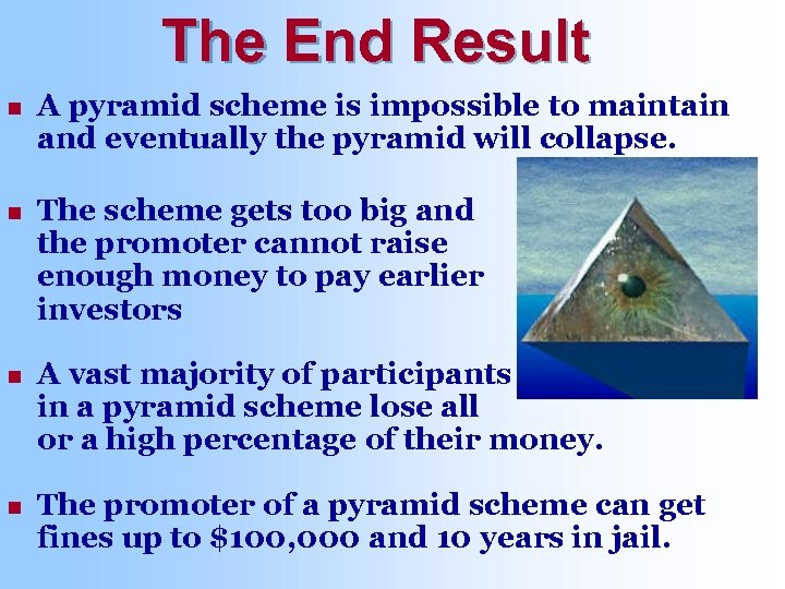 The End Result n A pyramid scheme is impossible to maintain and eventually the