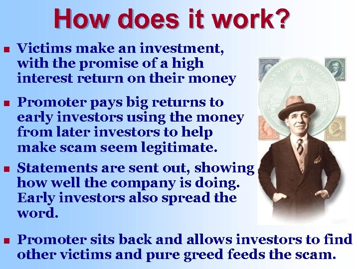How does it work? n Victims make an investment, with the promise of a