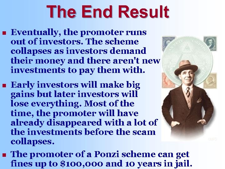 The End Result n Eventually, the promoter runs out of investors. The scheme collapses