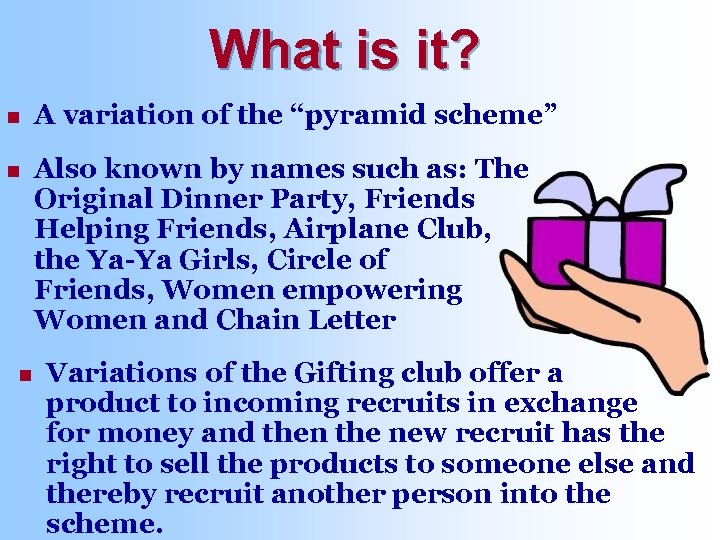 What is it? n A variation of the “pyramid scheme” n Also known by