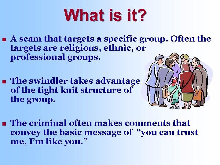 What is it? n A scam that targets a specific group. Often the targets