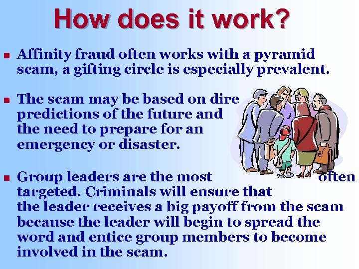 How does it work? n Affinity fraud often works with a pyramid scam, a