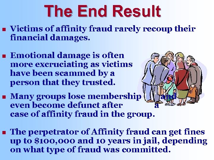 The End Result n Victims of affinity fraud rarely recoup their financial damages. n