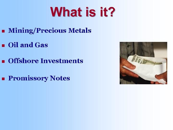 What is it? n Mining/Precious Metals n Oil and Gas n Offshore Investments n