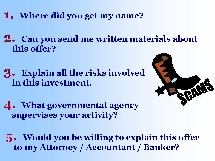 1. Where did you get my name? 2. Can you send me written materials