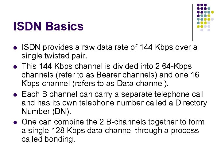 ISDN Basics l l ISDN provides a raw data rate of 144 Kbps over