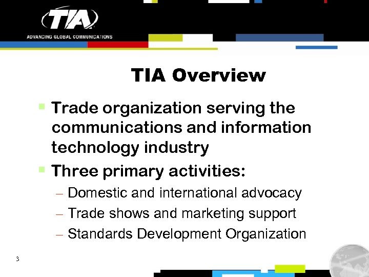 TIA Overview § Trade organization serving the communications and information technology industry § Three