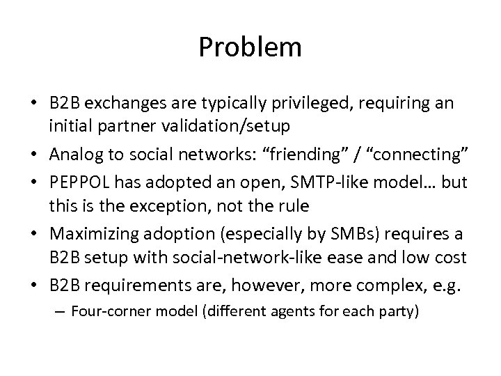 Problem • B 2 B exchanges are typically privileged, requiring an initial partner validation/setup