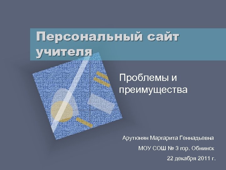 Персональный сайт учителя Проблемы и преимущества Арутюнян Маргарита Геннадьевна МОУ СОШ № 3 гор.