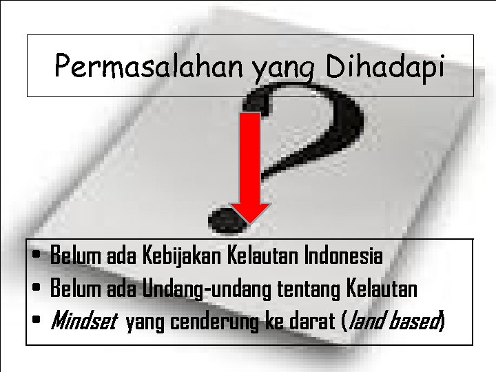 Permasalahan yang Dihadapi • Belum ada Kebijakan Kelautan Indonesia • Belum ada Undang-undang tentang