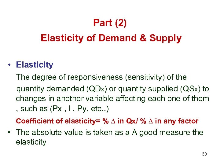 Part (2) Elasticity of Demand & Supply • Elasticity The degree of responsiveness (sensitivity)