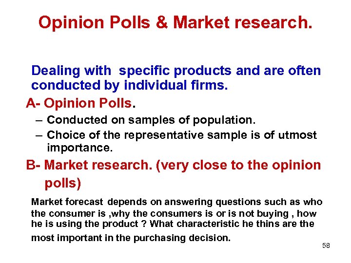 Opinion Polls & Market research. Dealing with specific products and are often conducted by