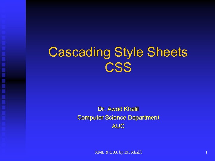 Cascading Style Sheets CSS Dr. Awad Khalil Computer Science Department AUC XML & CSS,