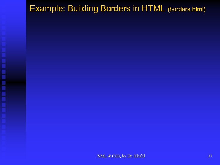 Example: Building Borders in HTML (borders. html) XML & CSS, by Dr. Khalil 37