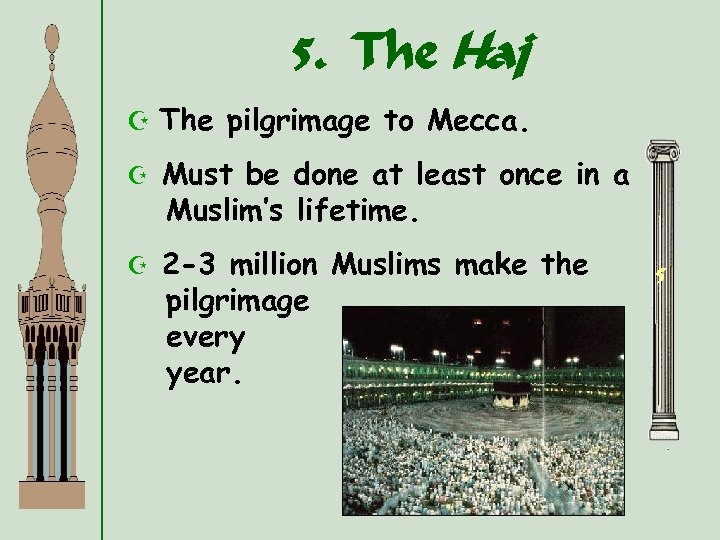 5. The Haj Z The pilgrimage to Mecca. Z Must be done at least