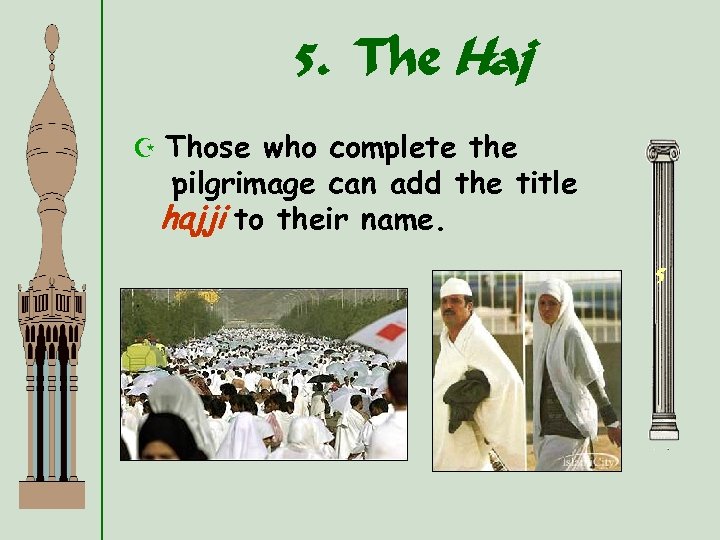 5. The Haj Z Those who complete the pilgrimage can add the title hajji
