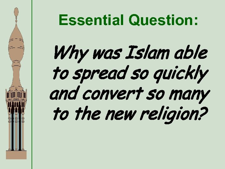 Essential Question: Why was Islam able to spread so quickly and convert so many