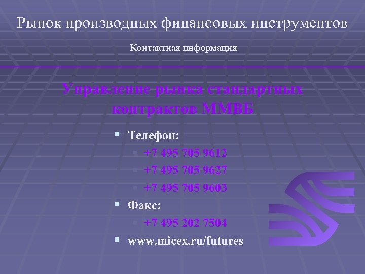 Рынок производных финансовых инструментов Контактная информация Управление рынка стандартных контрактов ММВБ § Телефон: §
