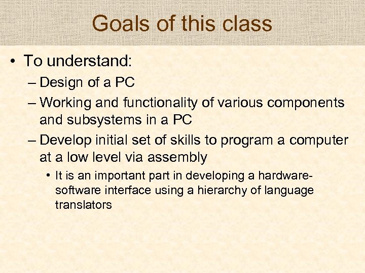 Goals of this class • To understand: – Design of a PC – Working