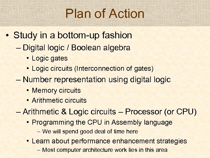 Plan of Action • Study in a bottom-up fashion – Digital logic / Boolean