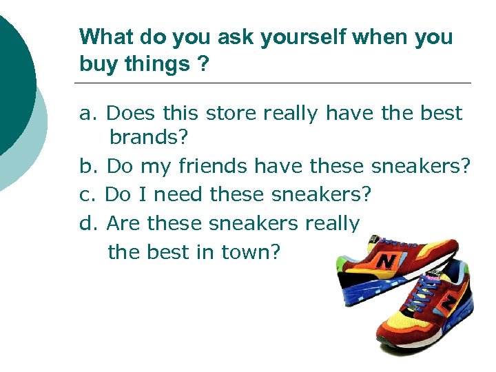 What do you ask yourself when you buy things ? a. Does this store