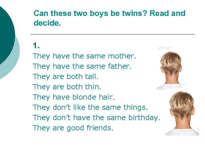 Can these two boys be twins? Read and decide. 1. They They have the