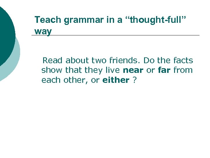 Teach grammar in a “thought-full” way Read about two friends. Do the facts show