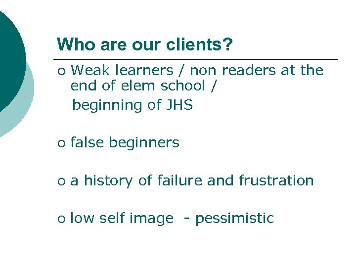 Who are our clients? ¡ Weak learners / non readers at the end of